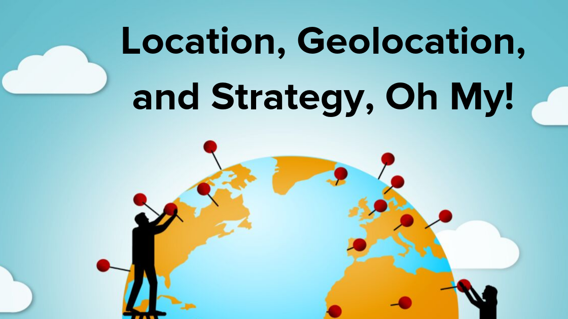 Location, Geolocation, and Strategy, Oh My!