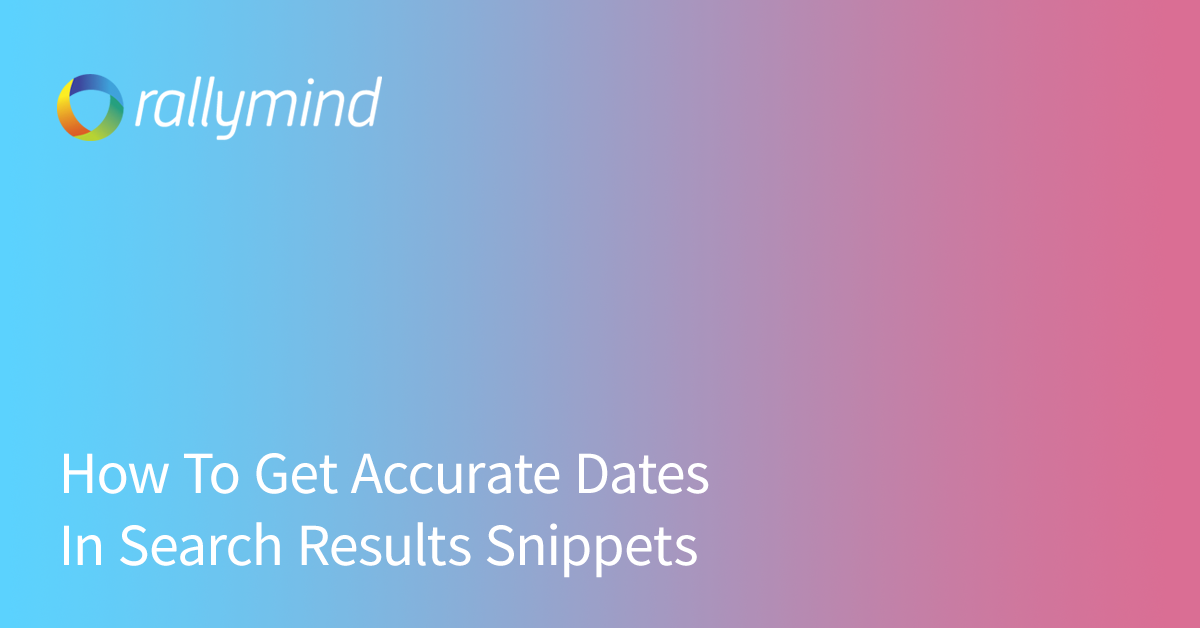 How To Get Accurate Dates In Search Results Snippets
