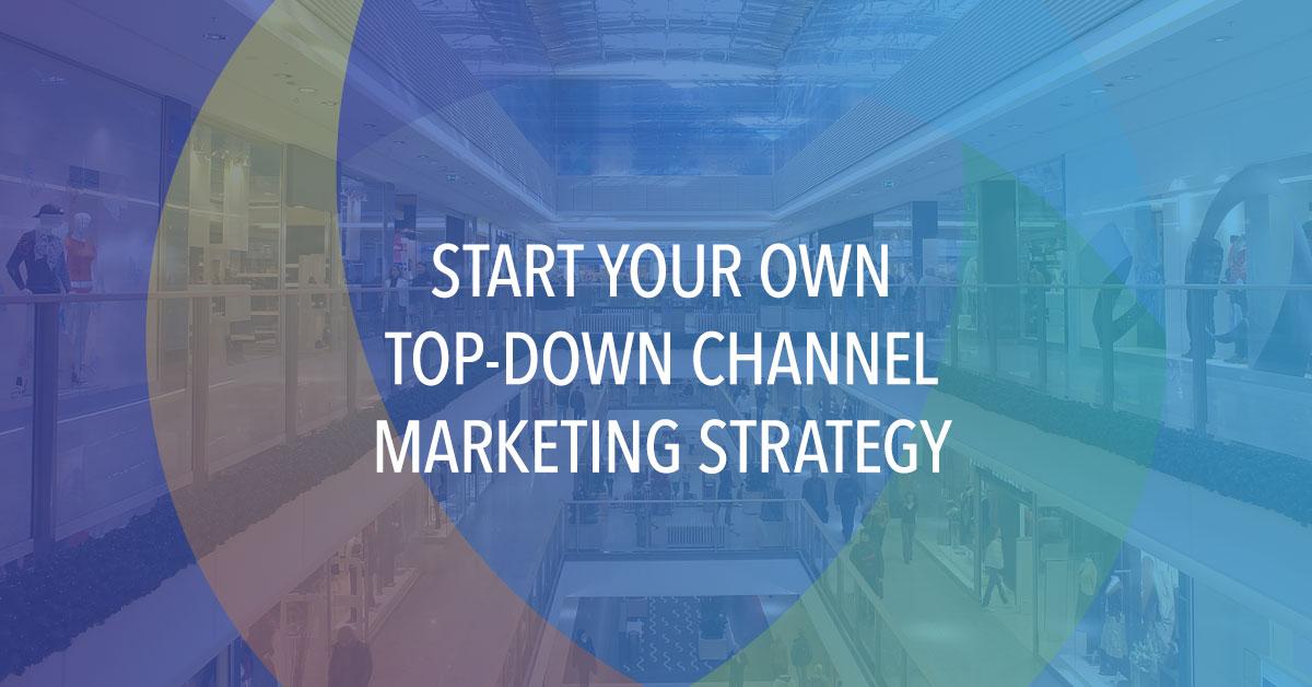 Top-down Approach to Channel Marketing